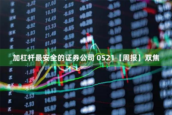 加杠杆最安全的证券公司 0521【周报】双焦